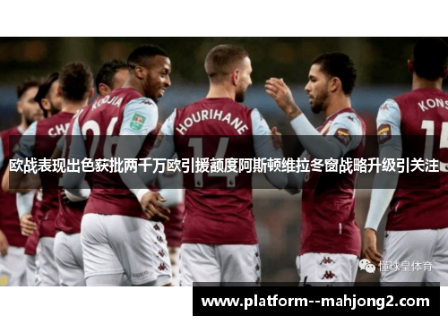欧战表现出色获批两千万欧引援额度阿斯顿维拉冬窗战略升级引关注